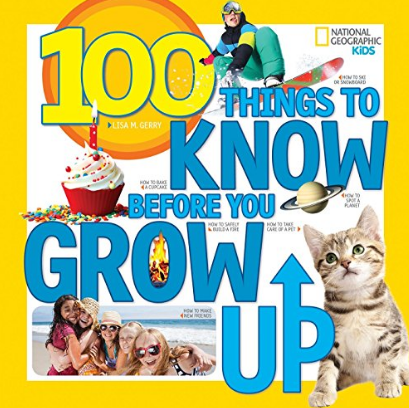 100 Things to Know Before You Grow Up (Paperback) by Lisa M. Gerry, NatGeo Kids